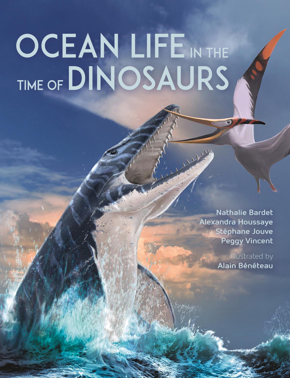 Ocean Life In The Time Of Dinosaurs Nathalie Bardet Alexandra Houssaye Stphane Jouve Peggy Vincent Alain Bnteau Mark Epstein
