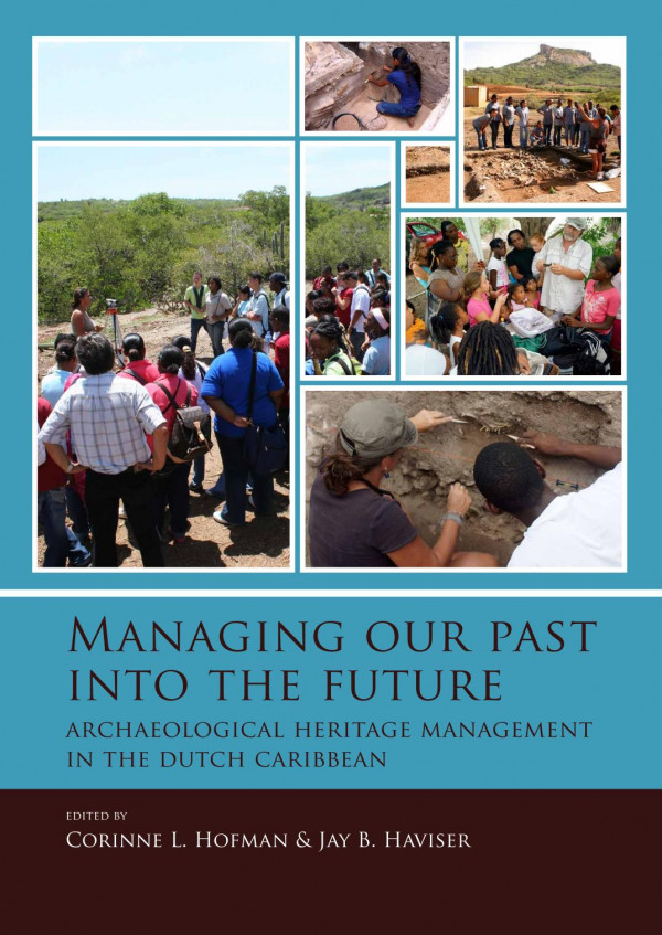 Managing Our Past Into The Future Archaeological Heritage Management In The Dutch Caribbean 1st Edition Corinne L Hofman Jay B Haviser