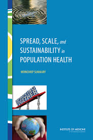 Spread Scale And Sustainability In Population Health Workshop Summary 1st Edition Institute Of Medicine Board On Population Health And Public Health Practice Roundtable On Population Health Improvement Darla Thompson Theresa Wizemann