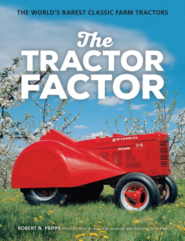 The Tractor Factor The Worlds Rarest Classic Farm Tractors Robert N Pripps Ralph Sanders Andrew Morland