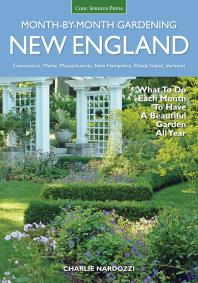New England Monthbymonth Gardening What To Do Each Month To Have A Beautiful Garden All Year Connecticut Maine Massachusetts New Hampshire Rhode Island Vermont Charlie Nardozzi