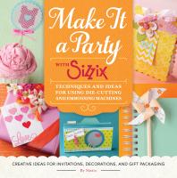 Make It A Party With Sizzix Techniques And Ideas For Using Diecutting And Embossing Machines Sizzix