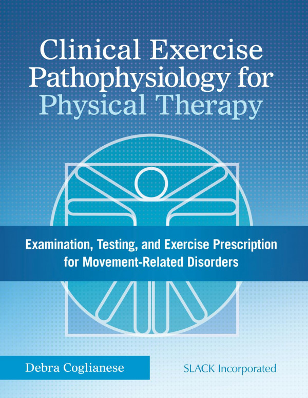 Clinical Exercise Pathophysiology For Physical Therapy Examination Testing And Exercise Prescription For Movementrelated Disorders 1st Edition Debra Coglianese