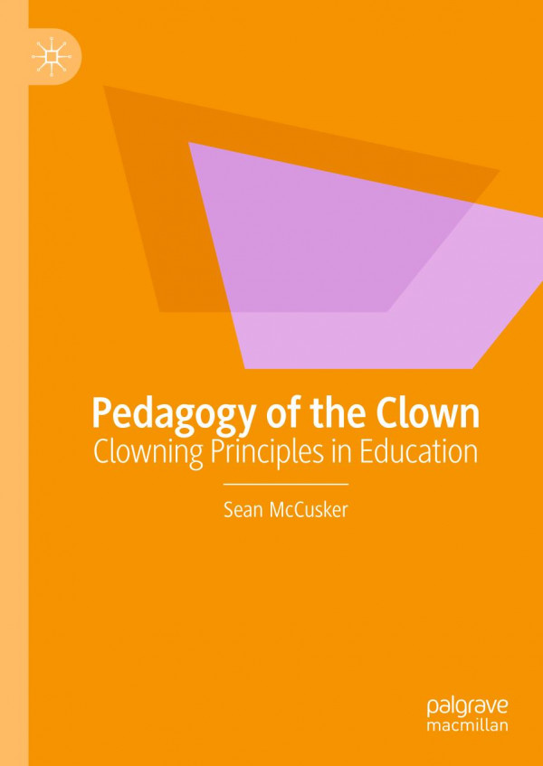 Pedagogy Of The Clown Clowning Principles In Education 1st Ed 2023 Sean Mccusker