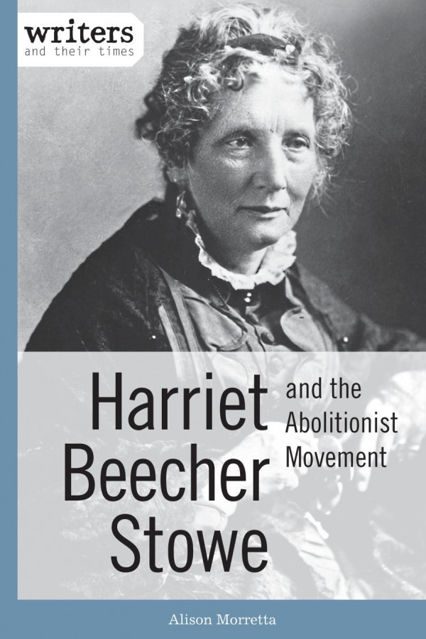 Harriet Beecher Stowe And The Abolitionist Movement 1st Edition Alison Morretta