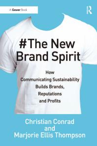 The New Brand Spirit How Communicating Sustainability Builds Brands Reputations And Profits 1st Edition Christian Conrad Marjorie Ellis Thompson