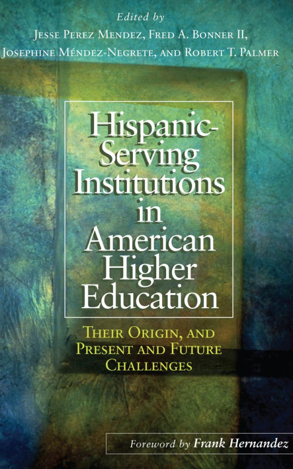 Hispanicserving Institutions In American Higher Education Their Origin And Present And Future Challenges 1st Edition Jesse Perez Mendez Fred A Bonner Ii Josephine Mndeznegrete Robert T Palmer Josephine Mndeznegrete Frank Hernandez Laura I Rendon