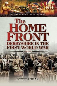 The Home Front Derbyshire In The First World War Scott Lomax