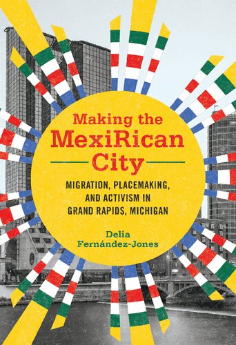 Making The Mexirican City Migration Placemaking And Activism In Grand Rapids Michigan Delia Fernndezjones