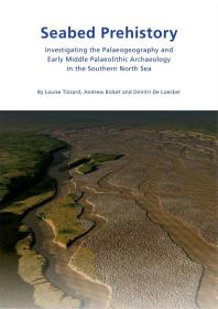 Seabed Prehistory Investigating The Palaeogeography And Early Middle Palaeolithic Archaeology In The Southern North Sea Louise Tizzard Andrew Bicket Dimitri De Loecker Philippa Bradley Philippa Bradley Kitty Foster Karen Nichols