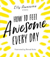 How To Feel Awesome Every Day 1st Edition Elly Awesome