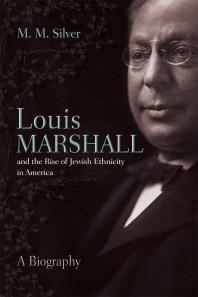 Louis Marshall And The Rise Of Jewish Ethnicity In America A Biography Matthew Silver M M Silver