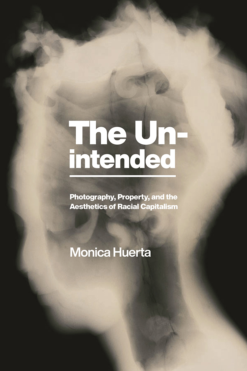 The Unintended Photography Property And The Aesthetics Of Racial Capitalism Monica Huerta