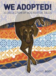 We Adopted A Collection Of Dog Rescue Tales 1st Edition Daniel Boey