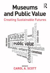 Museums And Public Value Creating Sustainable Futures Carol A Scott