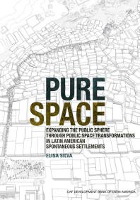 Pure Space Expanding The Public Sphere Through Public Space Transformations In Latin American Spontaneous Settlements 1st Edition Elisa Silva