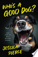 Whos A Good Dog And How To Be A Better Human Jessica Pierce