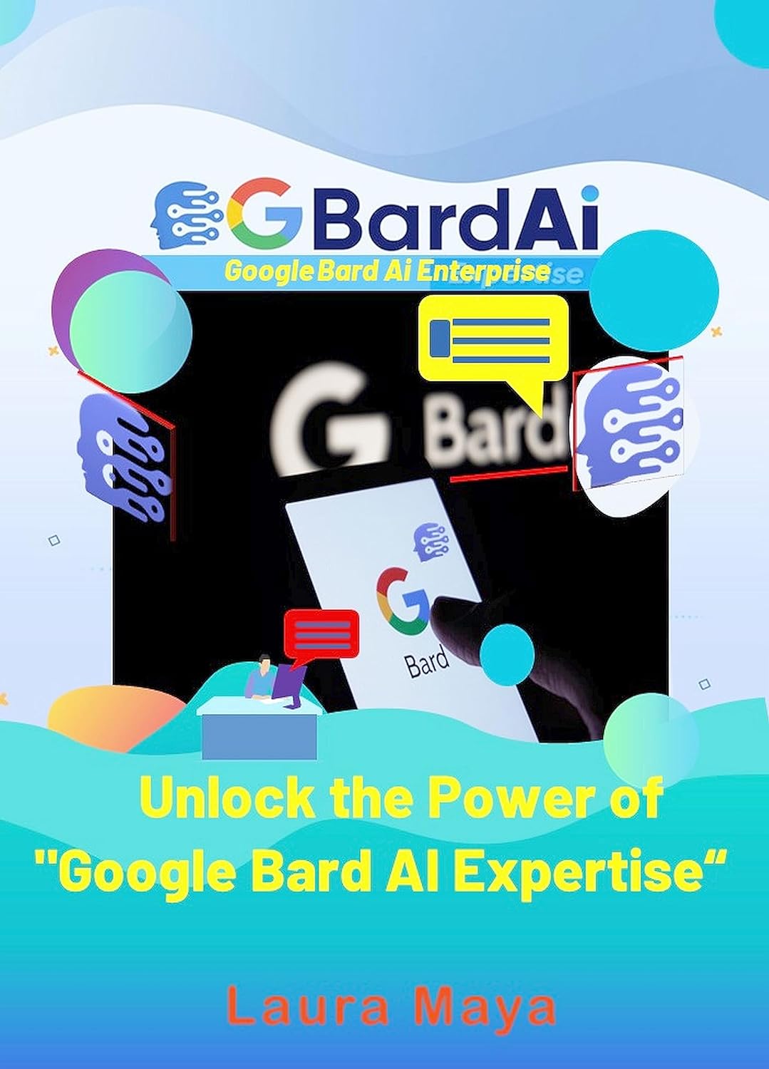 Google Bard Ai Expertise Unlock The Power Of Google Bard Ai Expertise And Transform Your Content Laura Maya
