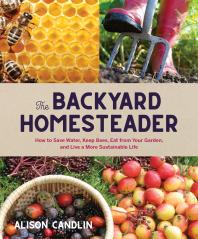 Backyard Homesteader How To Save Water Keep Bees Eat From Your Garden And Live A More Sustainable Life Alison Candlin