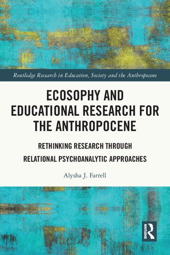 Ecosophy And Educational Research For The Anthropocene Rethinking Research Through Relational Psychoanalytic Approaches Alysha J Farrell