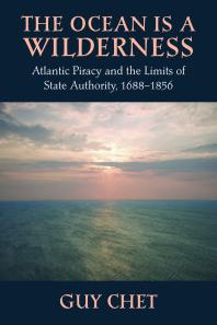 The Ocean Is A Wilderness Atlantic Piracy And The Limits Of State Authority 16881856 1st Edition Guy Chet