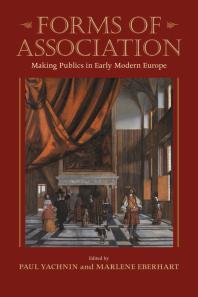 Forms Of Association Making Publics In Early Modern Europe 1st Edition Paul Yachnin Marlene Eberhart