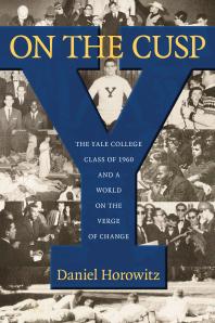 On The Cusp The Yale College Class Of 1960 And A World On The Verge Of Change 1st Edition Daniel Horowitz