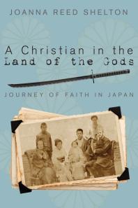 A Christian In The Land Of The Gods Journey Of Faith In Japan Joanna Reed Shelton