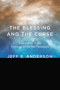 The Blessing And The Curse Trajectories In The Theology Of The Old Testament Jeff S Anderson