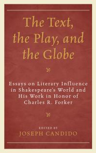 The Text The Play And The Globe Essays On Literary Influence In Shakespeares World And His Work In Honor Of Charles R Forker Joseph Candido Peter E Medine Leeds Barroll David M Bergeron David Bevington James C Bulman Rebecca Bushnell S P Cerasano Michael Dobson Peter Holland
