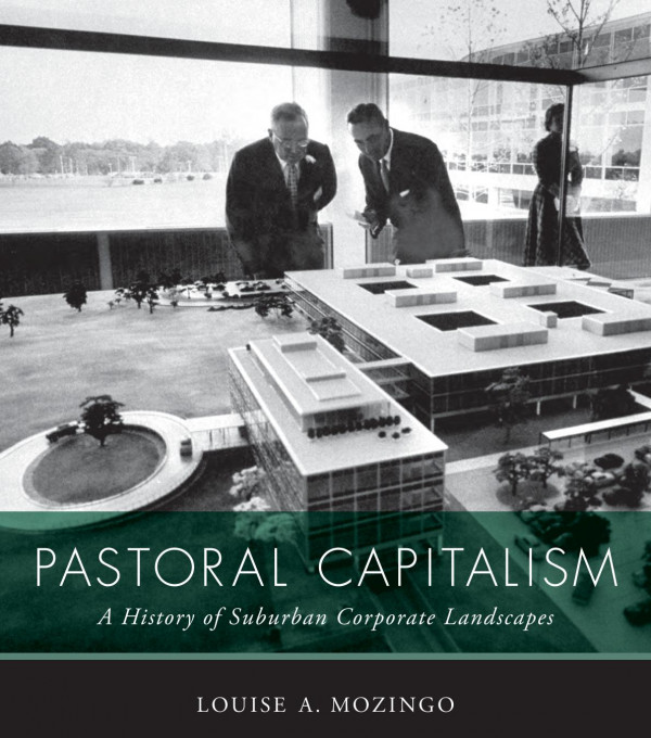 Pastoral Capitalism A History Of Suburban Corporate Landscapes 1st Edition Louise A Mozingo