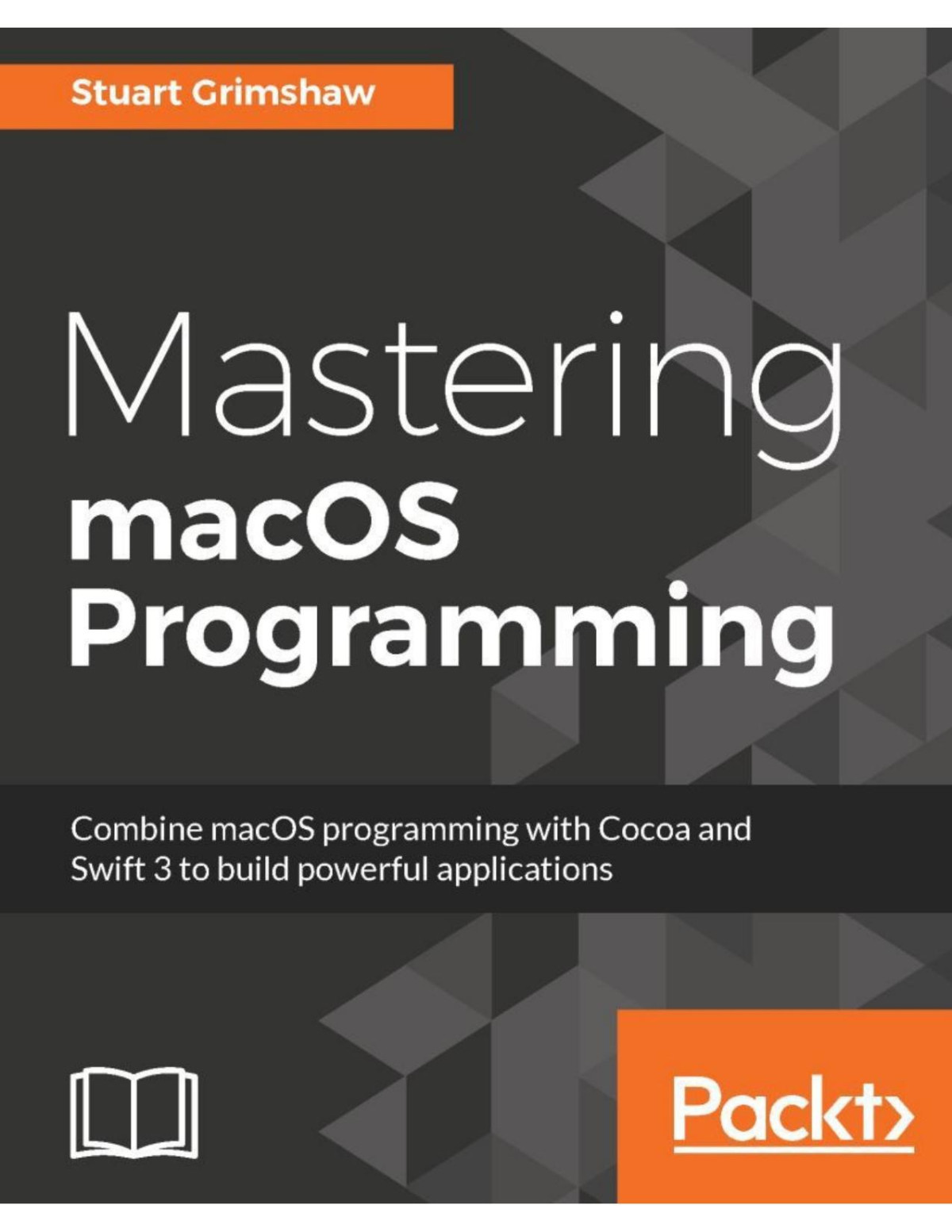 Mastering Macos Programming Handson Guide To Macos Sierra Application Development Stuart Grimshaw