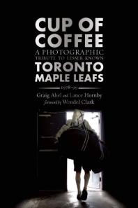 Cup Of Coffee A Photographic Tribute To Lesser Known Toronto Maple Leafs 197899 1st Edition Graig Abel Lance Hornby Wendel Clark