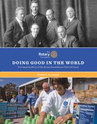 Doing Good In The World The Inspiring Story Of The Rotary Foundations First 100 Years 1st Edition David Forward