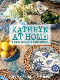 Kathryn At Home A Guide To Simple Entertaining Kathryn M Ireland