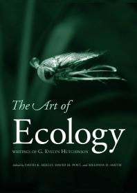 The Art Of Ecology The Writings Of G Evelyn Hutchinson David K Skelly David M Post Melinda D Smith Thomas E Lovejoy G Evelyn Hutchinson