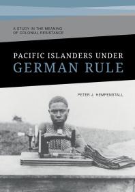 Pacific Islanders Under German Rule A Study In The Meaning Of Colonial Resistance 1st Edition Peter Hempenstall