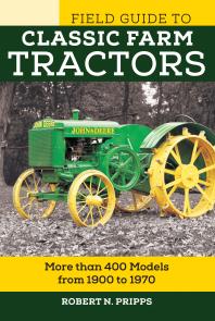 Field Guide To Classic Farm Tractors More Than 400 Models From 1900 To 1970 Robert N Pripps