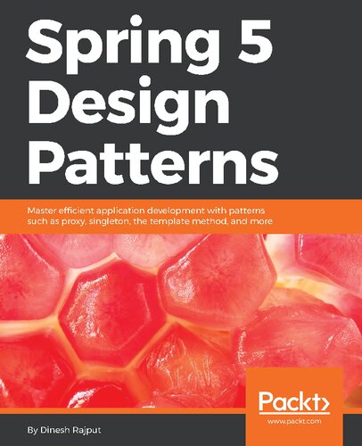 Spring 5 Design Patterns Master Efficient Application Development With Patterns Such As Proxy Singleton The Template Method And More 1st Edition Dinesh Rajput