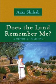 Does The Land Remember Me A Memoir Of Palestine Aziz Shihab Persis M Karim