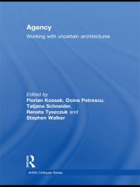 Agency Working With Uncertain Architectures 1st Edition Florian Kossak Doina Petrescu Tatjana Schneider Renata Tyszczuk Stephen Walker