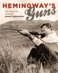 Hemingways Guns The Sporting Arms Of Ernest Hemingway 2nd Edition Silvio Calabi Steve Helsley Roger Sanger