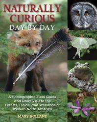 Naturally Curious Day By Day A Photographic Field Guide And Daily Visit To The Forests Fields And Wetlands Of Eastern North America Mary Holland