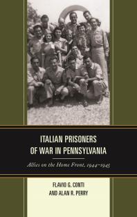 Italian Prisoners Of War In Pennsylvania Allies On The Home Front 19441945 Flavio G Conti Alan R Perry