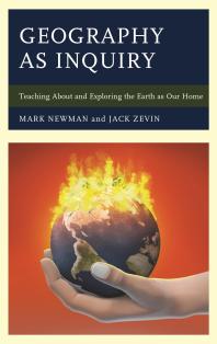 Geography As Inquiry Teaching About And Exploring The Earth As Our Home Mark Newman Jack Zevin