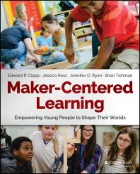 Makercentered Learning Empowering Young People To Shape Their Worlds 1st Edition Edward P Clapp Jessica Ross Jennifer O Ryan Shari Tishman