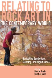 Relating To Rock Art In The Contemporary World Navigating Symbolism Meaning And Significance Liam M Brady Paul S C Taon