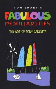 Fabulous Peculiarities The Art Of Tony Calzetta 1st Edition Tom Smart