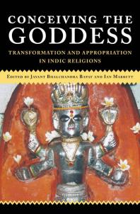 Conceiving The Goddess Transformation And Appropriation In Indic Religions Jayant Bhalchandra Bapat Ian Mabbett