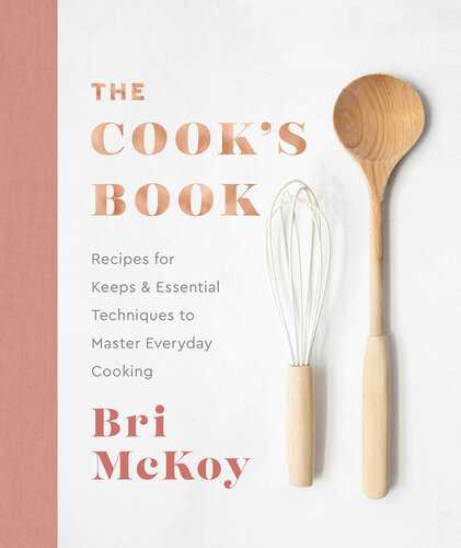 The Cooks Book Recipes For Keeps Essential Techniques To Master Everyday Cooking Bri Mckoy